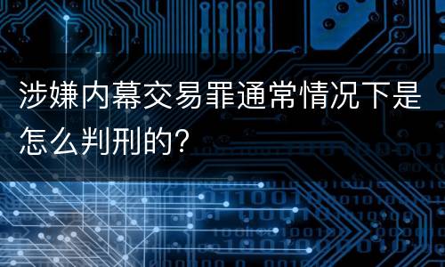 涉嫌内幕交易罪通常情况下是怎么判刑的?