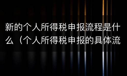 新的个人所得税申报流程是什么（个人所得税申报的具体流程）
