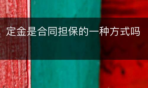 定金是合同担保的一种方式吗