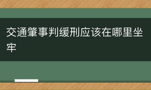交通肇事判缓刑应该在哪里坐牢