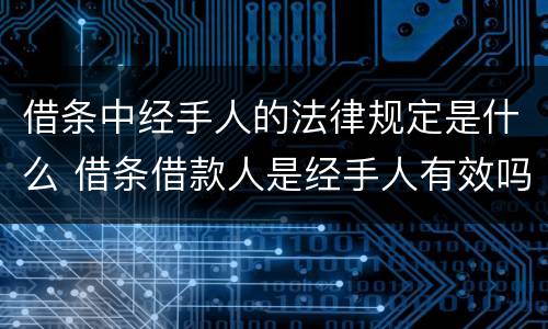 借条中经手人的法律规定是什么 借条借款人是经手人有效吗