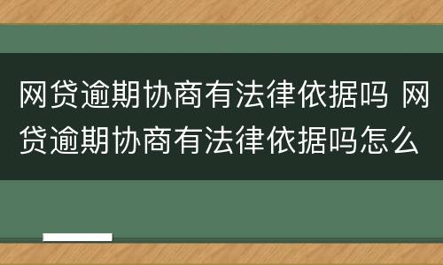 网贷逾期协商有法律依据吗 网贷逾期协商有法律依据吗怎么办