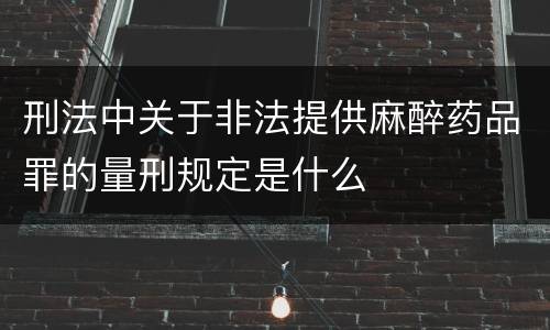 刑法中关于非法提供麻醉药品罪的量刑规定是什么