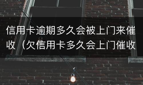 信用卡逾期多久会被上门来催收（欠信用卡多久会上门催收）