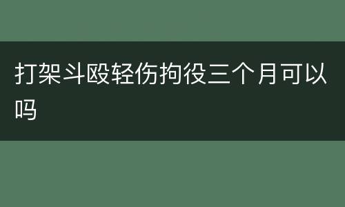 打架斗殴轻伤拘役三个月可以吗