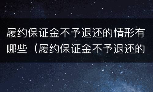 履约保证金不予退还的情形有哪些（履约保证金不予退还的情形有哪些内容）