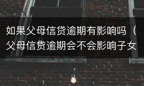 如果父母信贷逾期有影响吗（父母信贷逾期会不会影响子女）