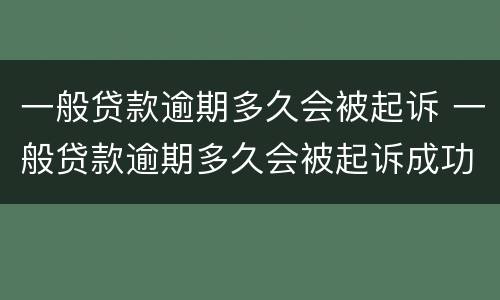 一般贷款逾期多久会被起诉 一般贷款逾期多久会被起诉成功