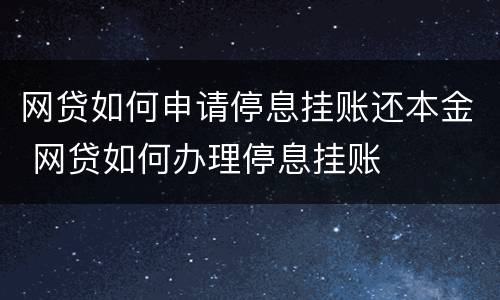 网贷如何申请停息挂账还本金 网贷如何办理停息挂账