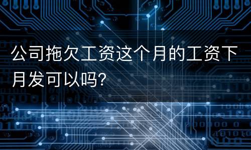 公司拖欠工资这个月的工资下月发可以吗？