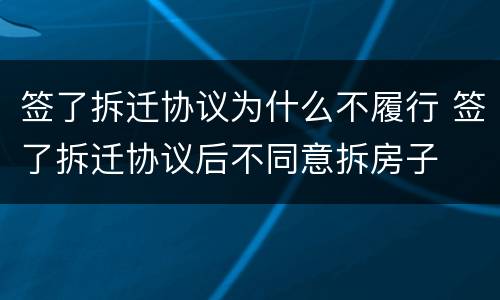 签了拆迁协议为什么不履行 签了拆迁协议后不同意拆房子