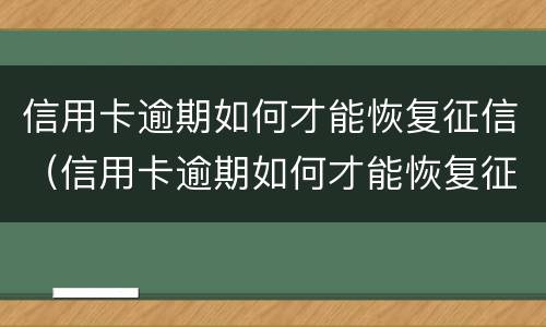 信用卡逾期如何才能恢复征信（信用卡逾期如何才能恢复征信信息）
