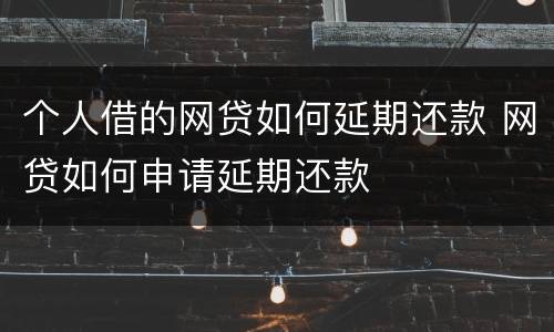 个人借的网贷如何延期还款 网贷如何申请延期还款