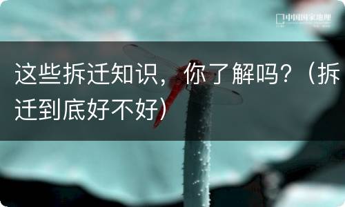 这些拆迁知识，你了解吗?（拆迁到底好不好）