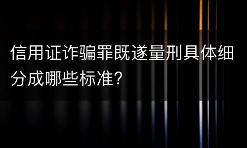 信用证诈骗罪既遂量刑具体细分成哪些标准?