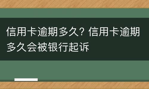 信用卡逾期多久? 信用卡逾期多久会被银行起诉