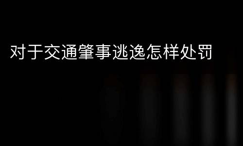 对于交通肇事逃逸怎样处罚