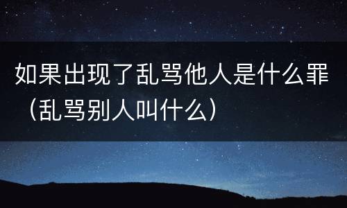 如果出现了乱骂他人是什么罪（乱骂别人叫什么）