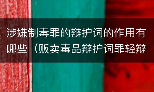 涉嫌制毒罪的辩护词的作用有哪些（贩卖毒品辩护词罪轻辩护词）
