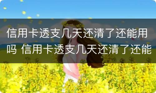 信用卡透支几天还清了还能用吗 信用卡透支几天还清了还能用吗