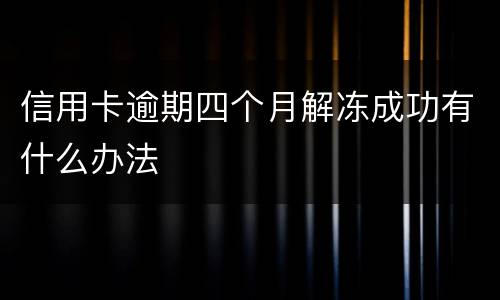 信用卡逾期四个月解冻成功有什么办法