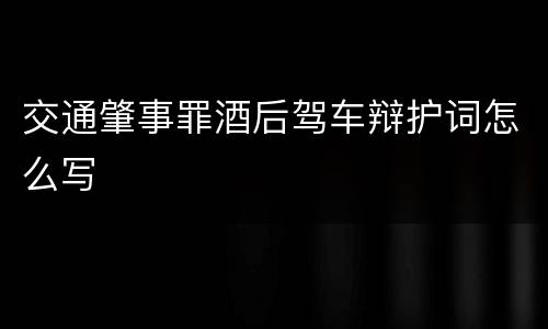交通肇事罪酒后驾车辩护词怎么写