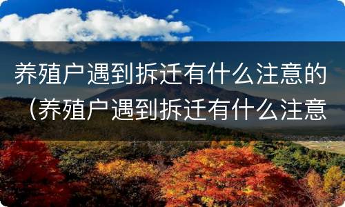 养殖户遇到拆迁有什么注意的（养殖户遇到拆迁有什么注意的问题）