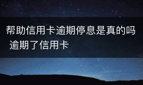 帮助信用卡逾期停息是真的吗 逾期了信用卡