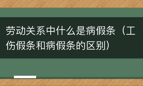 劳动关系中什么是病假条（工伤假条和病假条的区别）