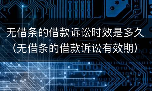 无借条的借款诉讼时效是多久（无借条的借款诉讼有效期）