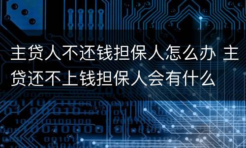 主贷人不还钱担保人怎么办 主贷还不上钱担保人会有什么