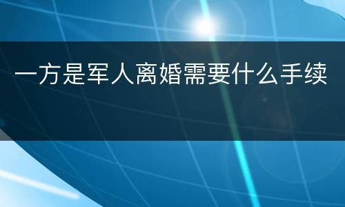 一方是军人离婚需要什么手续