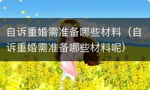 自诉重婚需准备哪些材料（自诉重婚需准备哪些材料呢）