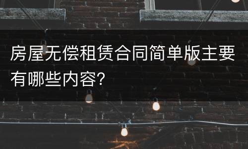 房屋无偿租赁合同简单版主要有哪些内容？