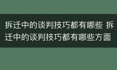 拆迁中的谈判技巧都有哪些 拆迁中的谈判技巧都有哪些方面