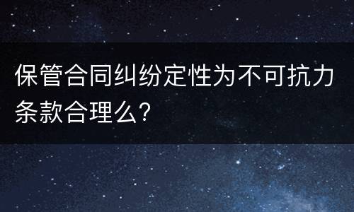 保管合同纠纷定性为不可抗力条款合理么?