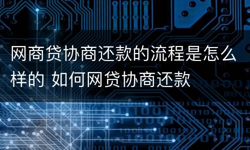 网商贷协商还款的流程是怎么样的 如何网贷协商还款