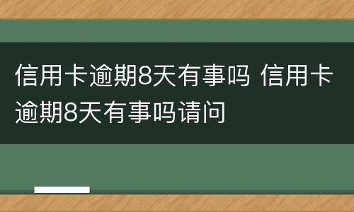 信用卡逾期8天有事吗 信用卡逾期8天有事吗请问