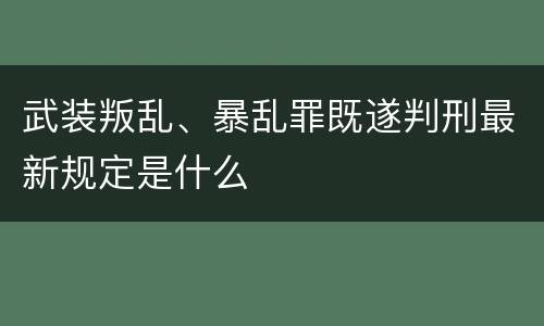 武装叛乱、暴乱罪既遂判刑最新规定是什么
