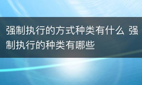 强制执行的方式种类有什么 强制执行的种类有哪些