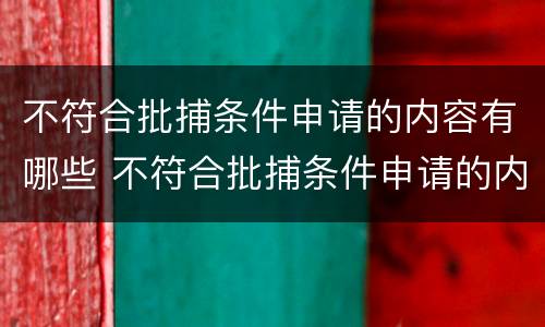 不符合批捕条件申请的内容有哪些 不符合批捕条件申请的内容有哪些呢