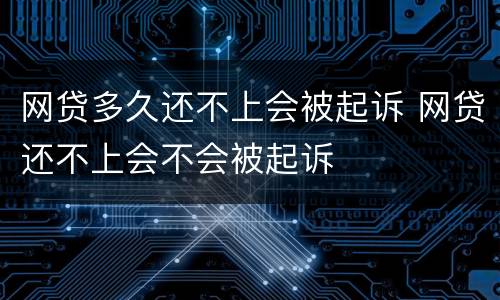 网贷多久还不上会被起诉 网贷还不上会不会被起诉