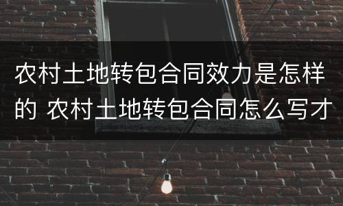 农村土地转包合同效力是怎样的 农村土地转包合同怎么写才合法