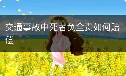 交通事故中死者负全责如何赔偿