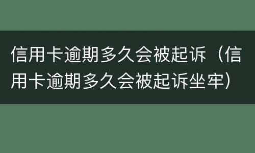 信用卡逾期多久会被起诉（信用卡逾期多久会被起诉坐牢）