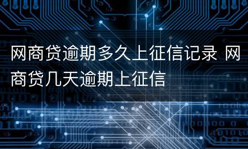 网商贷逾期多久上征信记录 网商贷几天逾期上征信