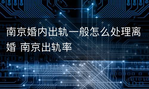 南京婚内出轨一般怎么处理离婚 南京出轨率