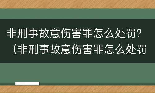 非刑事故意伤害罪怎么处罚？（非刑事故意伤害罪怎么处罚的）