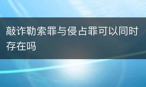 敲诈勒索罪与侵占罪可以同时存在吗