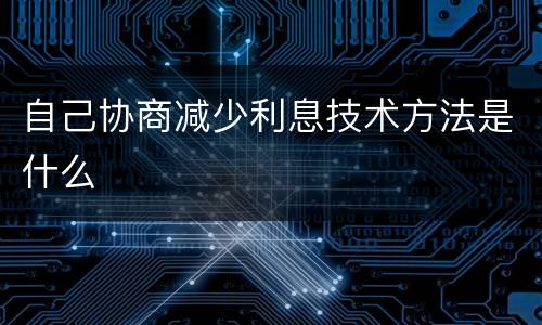 自己协商减少利息技术方法是什么